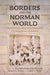 Borders and the Norman World: Frontiers and Boundaries in Medieval Europe by Dan Armstrong, Áron Kecskés, Charles C. Rozier