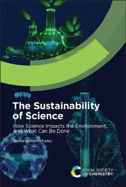 The Sustainability of Science: How Science Impacts the Environment, and What Can Be Done by Martin Farley