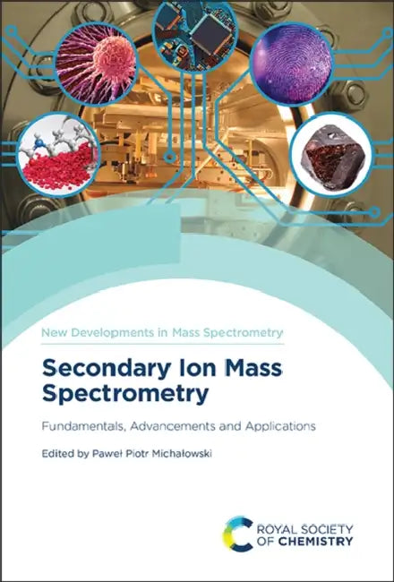 Secondary Ion Mass Spectrometry: Fundamentals, Advancements and Applications by Pawel Piotr Michalowski