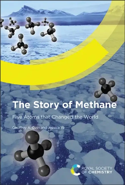 Story of Methane: Five Atoms That Changed the World by Geoffrey A. Ozin, Jessica Ye