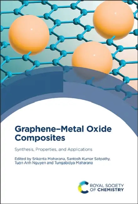 Graphene-Metal Oxide Composites: Synthesis, Properties, and Applications by Srikanta Moharana, Santosh Kumar Satpathy, Tuan Anh Nguyen