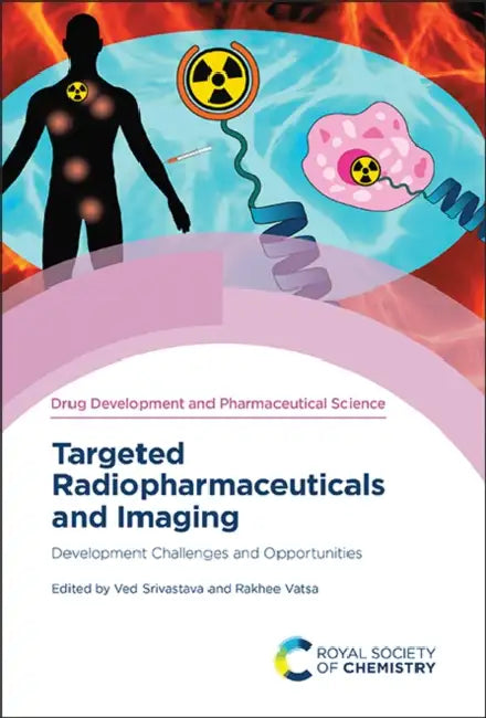 Targeted Radiopharmaceuticals and Imaging: Development Challenges and Opportunities by Ved Srivastava, Rakhee Vatsa