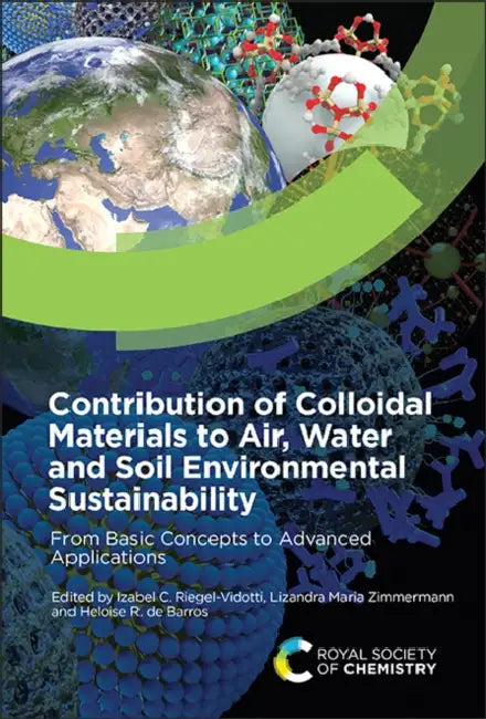 Contribution of Colloidal Materials to Air, Water and Soil Environmental Sustainability: From Basic Concepts to Advanced Applications by Izabel C. Riegel-Vidotti, Lizandra Maria Zimmermann, Heloise R. de Barros