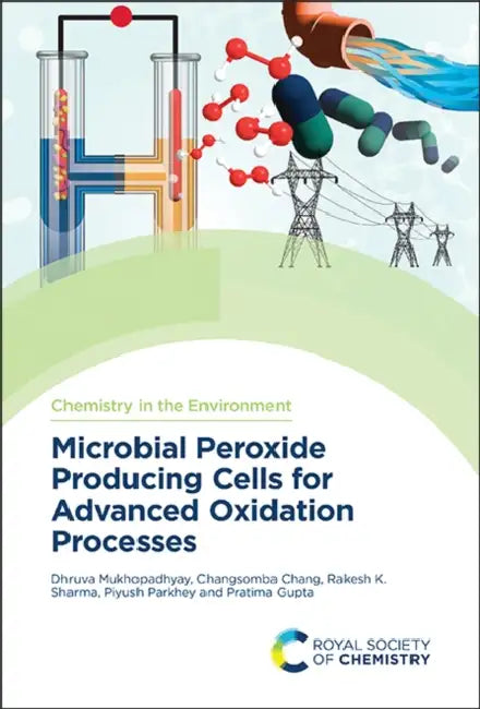 Microbial Peroxide Producing Cells for Advanced Oxidation Processes by Dhruva Mukhopadhyay, Changsomba Chang, Rakesh K. Sharma