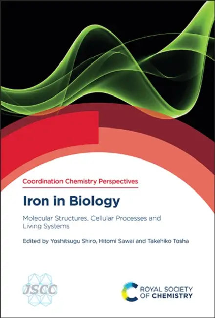 Iron in Biology: Molecular Structures, Cellular Processes and Living Systems by Yoshitsugu Shiro, Hitomi Sawai, Takehiko Tosha