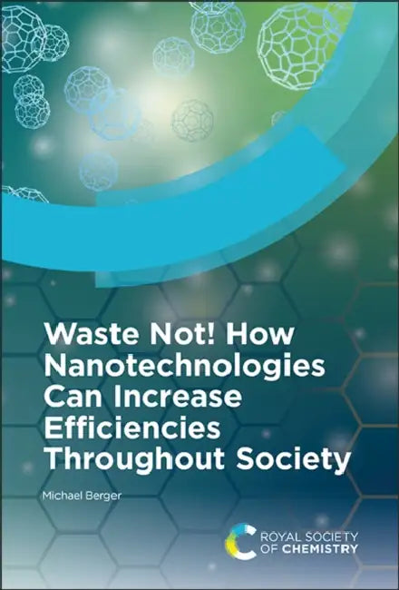 Waste Not! How Nanotechnologies Can Increase Efficiencies Throughout Society by Michael Berger
