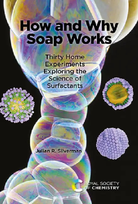 How and Why Soap Works: Thirty Home Experiments Exploring the Science of Surfactants by Julian R. Silverman