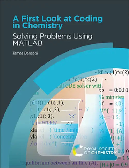 A First Look at Coding in Chemistry: Solving Problems Using MATLAB by Tamas Bansagi
