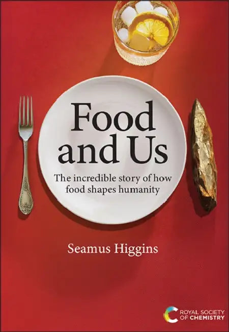 Food and Us: The Incredible Story of How Food Shapes Humanity by Seamus Higgins