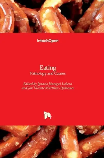 Eating - Pathology and Causes: Pathology and Causes by Ignacio Jáuregui-Lobera