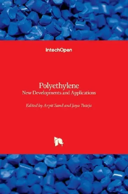 Polyethylene - New Developments and Applications: New Developments and Applications by Arpit Sand