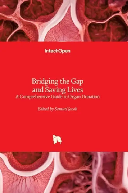 Bridging the Gap and Saving Lives - A Comprehensive Guide to Organ Donation: A Comprehensive Guide to Organ Donation by Samuel Jacob