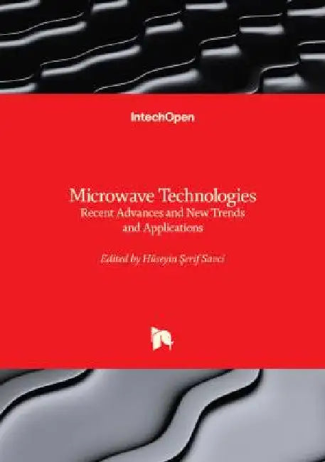 Microwave Technologies - Recent Advances and New Trends and Applications: Recent Advances and New Trends and Applications by Hüseyin Şerif Savci