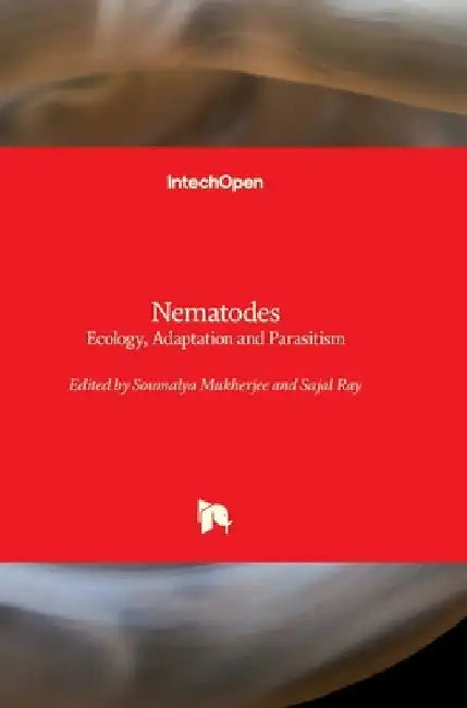 Nematodes - Ecology, Adaptation and Parasitism: Ecology, Adaptation and Parasitism by Sajal Ray