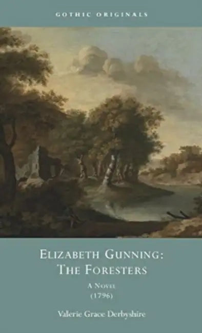 Elizabeth Gunning: The Foresters: A Novel, 1796 by Valerie Grace Derbyshire