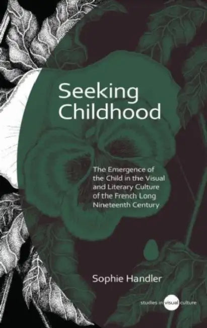 Seeking Childhood: The Emergence of the Child in the Visual and Literary Culture of the French Long Nineteenth Century by Sophie Handler