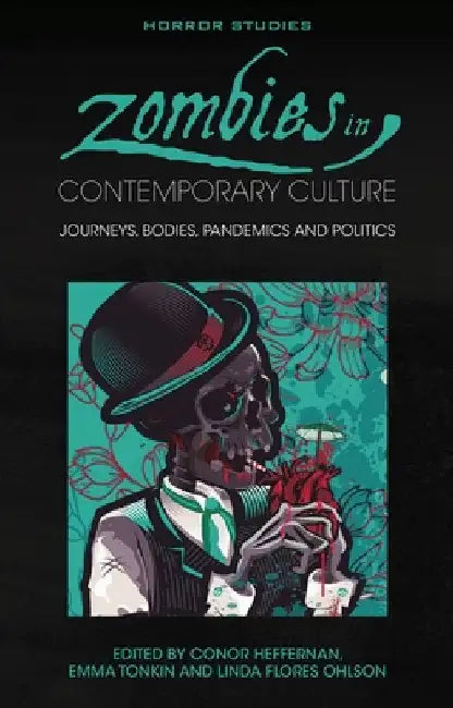 Zombies in Contemporary Culture: Journeys, Bodies, Pandemics and Politics by Conor Heffernan