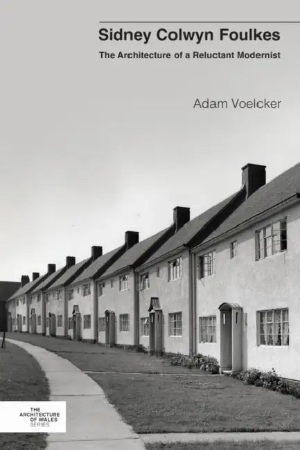 Sidney Colwyn Foulkes: The Architecture of a Reluctant Modernist by Adam Voelcker