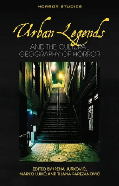 Urban Legends: And the Cultural Geography of Horror by Irena Jurkovic, Marko Lukic, Tijana Parezanovic