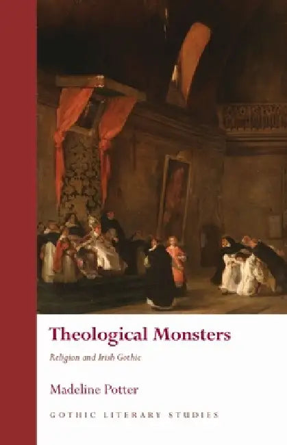 Theological Monsters: Religion and Irish Gothic by Madeline Potter