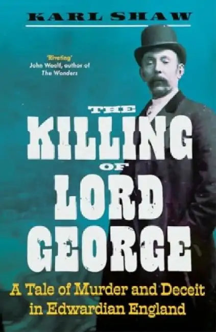 The Killing of Lord George: A Tale of Murder and Deceit in Edwardian England by Karl Shaw