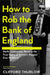 How to Rob the Bank of England: Keith Cheeseman Reveals the True Story of Britain's Biggest Ever Robbery by Keith Cheeseman