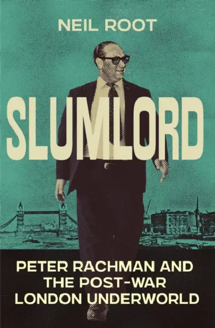 Slumlord: Peter Rachman and the Post-war London Underworld by Neil Root