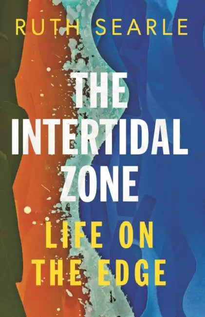 The Intertidal Zone: Life on the Edge by Ruth Searle