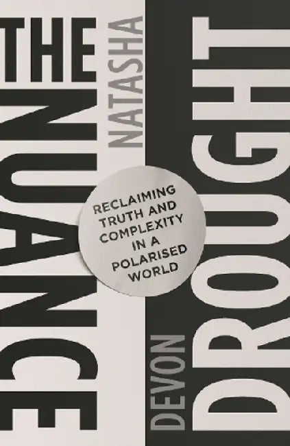 The Nuance Drought : Reclaiming Truth And Complexity In A Polarised World by Natasha Devon