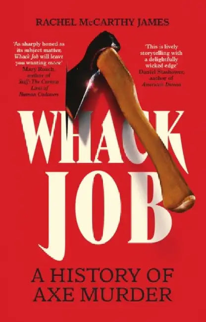 Whack Job: A History of Axe Murder by Rachel McCarthy James