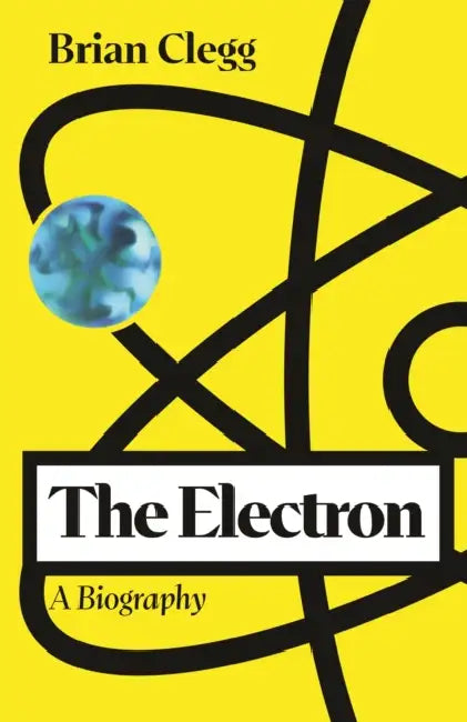 The Electron: A Biography by Brian Clegg