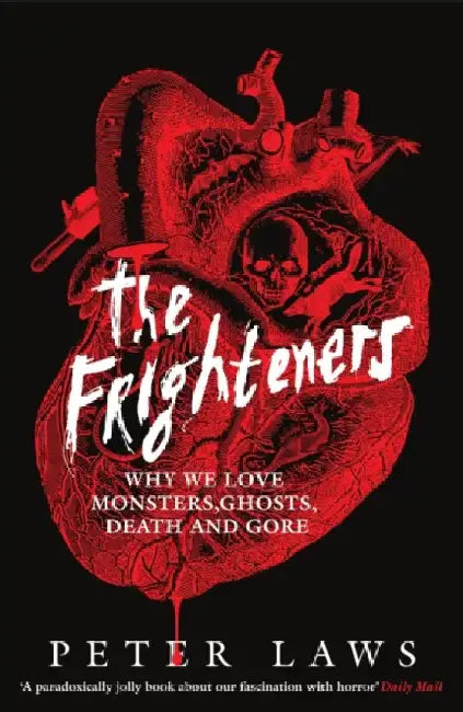 The Frighteners: Why We Love Monsters, Ghosts, Death & Gore by Peter Laws