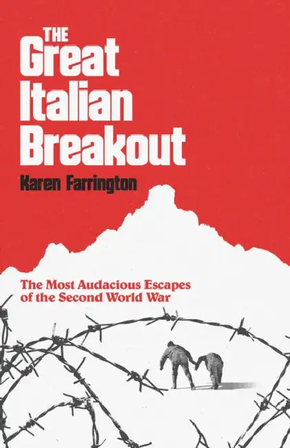 The Great Italian Breakout: The Most Audacious Escapes of the Second World War by Karen Farrington