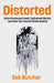 Distorted : Anti-Social Media, Mistruth And The Fractured Reality Of The Online World by Seb Butcher