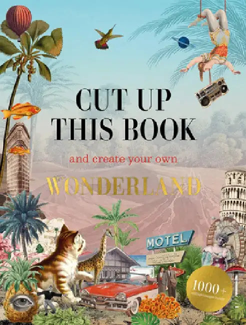 Cut Up This Book and Create Your Own Wonderland: 1,000 Unexpected Images for Collage Artists by Eliza Scott