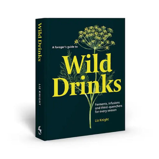 A Forager's Guide to Wild Drinks: Ferments, Infusions and Thirst-Quenchers for Every Season by Liz Knight