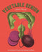 Vegetable Genius: 200 Clever Recipes to Hero Your Veggies! by Anna Berrill