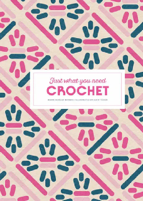 Crochet: Just What You Need by Marie-NoÃ«lle Bayard