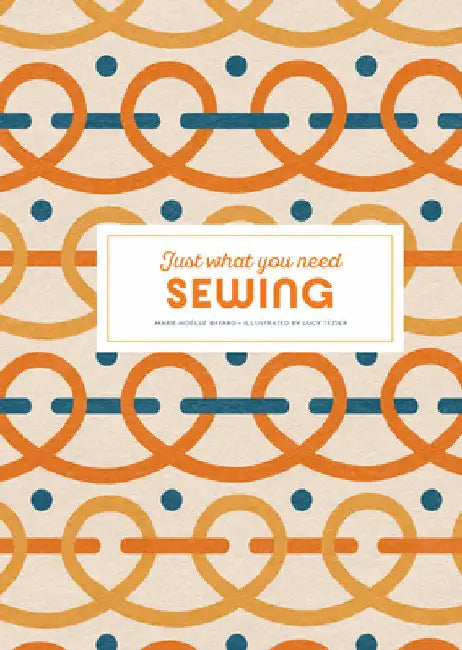 Sewing: Just What You Need by Marie-NoÃ«lle Bayard