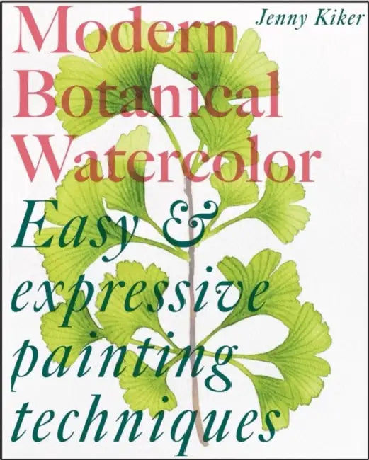 Modern Botanical Watercolor Painting: Fun, Easy and Expressive Techniques by Jenny K
