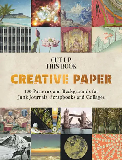 Cut Up This Book: Creative Papers: 100 Patterns and Backgrounds for Junk Journals, Scrapbooks and Collages by Grace Wilmshurst