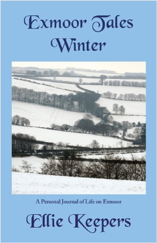 Exmoor Tales - Winter: A Personal Journal of Life on Exmoor by Ellie Keepers