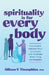 Spirituality Is for Every Body by Allison V., Ph.D. Thompkins