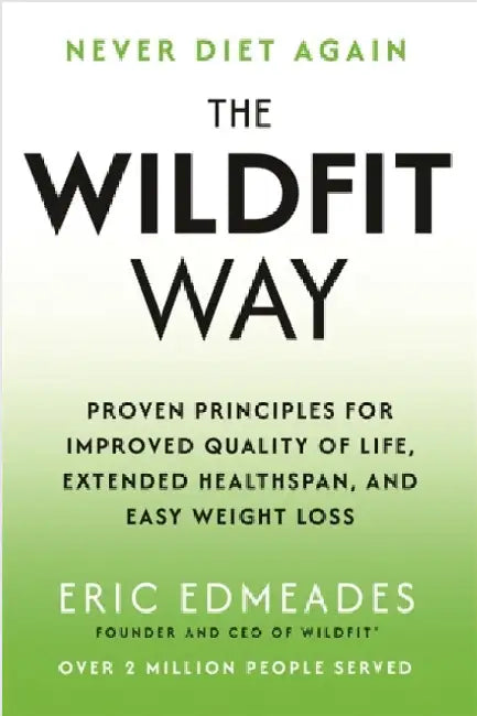 The Wildfit Way: Proven Principles for Improved Quality of Life, Extended Healthspan and Easy Weight Loss by Eric Edmeades