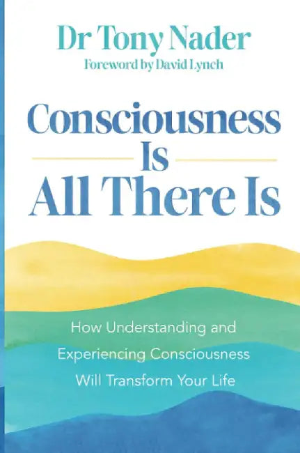 Consciousness Is All There Is by Dr Tony Nader
