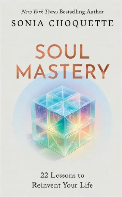 Soul Mastery: 22 Lessons to Reinvent Your Life by Sonia Choquette