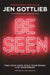 BE SEEN by Jen Gottlieb