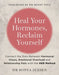 Heal Your Hormones, Reclaim Yourself: Connect the Dots Between Hormonal Chaos, Emotional Overload and Relationship Pain with the HER Method by Dr Sonya, ND Jensen