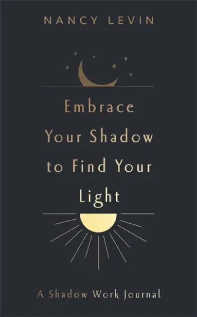 Embrace Your Shadow to Find Your Light by Nancy Levin