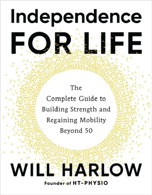 Independence for Life: The Complete Guide to Building Strength and Regaining Mobility Beyond 50 by Will, BSc, MSc, MCSP, Cert. MA Harlow